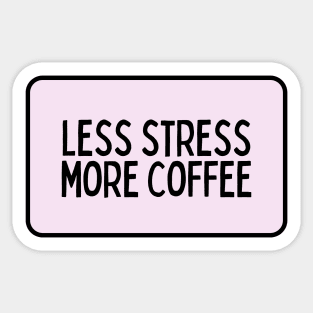 Less Stress More Coffee - Coffee Quotes Sticker